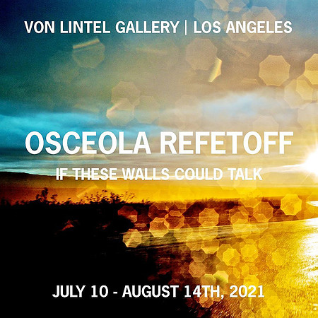 Osceola Refetoff – If These Walls Could Talk – Von Lintel Gallery – Jul-Aug 2021